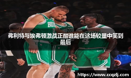 弗利特与埃弗顿激战正酣谁能在这场较量中笑到最后